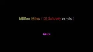 Akira - Million Miles ( Dj Solovey remix )