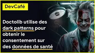 Doctolib utilise des dark patterns pour obtenir le consentement de données de santé 👎👎 DevCafé 15/08