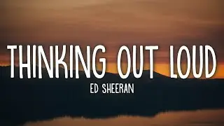 Ed Sheeran - Thinking Out Loud (Lyrics)