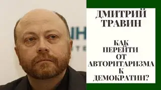 Как перейти от авторитаризма к демократии? Отвечает экономист Дмитрий Травин