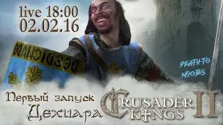 Первый запуск Дехиара: Crusader Kings II [02.02.16 в 18:00 по МСК]