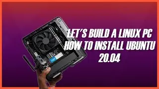 Let's Build a Linux PC - How To Install Ubuntu 20.04 LTS