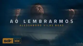 Ao Lembrarmos (Clipe Oficial) - Alessandro Vilas Boas | Som do Reino