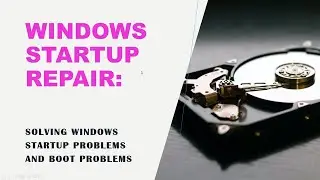 Windows Startup Repair:  Solving Windows 7-8-10 Startup Problems and Boot problems