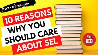 TOP 10 REASONS WHY YOU SHOULD CARE ABOUT SOCIAL EMOTIONAL LEARNING (SEL)