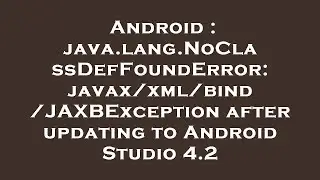 Android : java.lang.NoClassDefFoundError: javax/xml/bind/JAXBException after updating to Android Stu