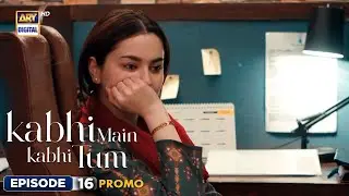 New! Kabhi Main Kabhi Tum Episode 16 | Promo | ARY Digital