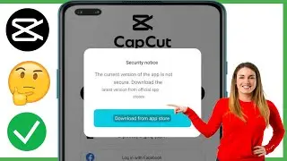 The Current Version of The App is Not Secure Capcut | Fix Capcut Security Notice Problem