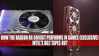 How The Radeon RX 6800XT Performs In Games (Exclusive) | Intel's DG2 Tapes Out