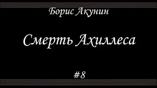 Смерть Ахиллеса (#8) - Борис Акунин - Книга 4