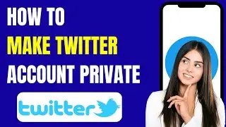 How To Make Your Twitter Account Private 2023 (100% Working)