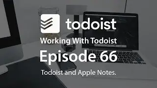 Working With Todoist | Ep 66 | Todoist & Apple Notes