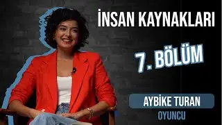 Aybike Turan - İnsan Kaynakları / 7. Bölüm