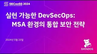 Datadog 외부 발표 | 실현 가능한 DevSecOps MSA 환경의 통합 보안 전략