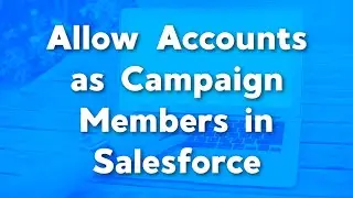 Allow Accounts as Campaign Members in Salesforce | Salesforce Campaigns Tutorials | Marketing Cloud