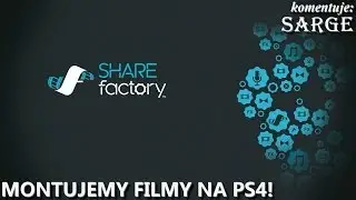 SHAREfactory - montujemy film na PS4!