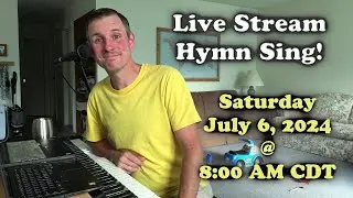 Live Stream Hymn Sing! Saturday Jul. 6, 2024 @ 8:00 AM CDT