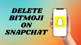 How To Delete Bitmoji On Snapchat | Easy way!