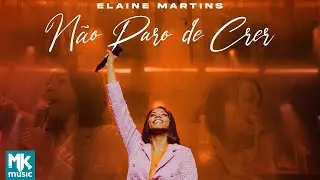 Elaine Martins - Não Paro de Crer (Ao Vivo) (Clipe Oficial MK Music)