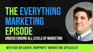 Ep.15 The Everything Marketing Episode | Understanding All Levels Of Marketing Ft. Natan Cohen