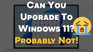 You Still Probably WONT Be Able to Use Windows 11