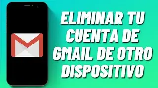 Cómo eliminar tu cuenta de Gmail de otro dispositivo