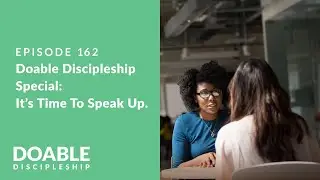 Episode 162: Doable Discipleship Special - It's Time to Speak Up