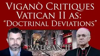 Viganò Critiques Vatican II as: “Doctrinal Deviations”