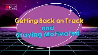 Getting Back on Track and Staying Motivated
