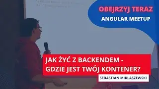 "Jak żyć z backendem - gdzie jest twój kontener?" - Sebastian Miklaszewski | #5 Angular Meetup