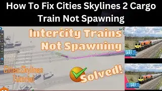 How To Fix Cities Skylines 2 Cargo Train Not Spawning