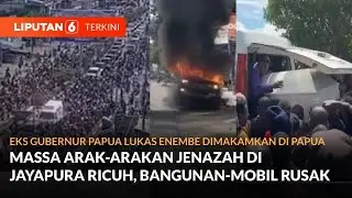 Massa Pengantar Jenazah Lukas Enembe ke Persemayaman Rusuh, Bangunan-Mobil Rusak | Liputan 6