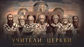 УЧИТЕЛИ ЦЕРКВИ - Подобны трем святителям. Глас плагальный 1-го (Гл. 5-й)