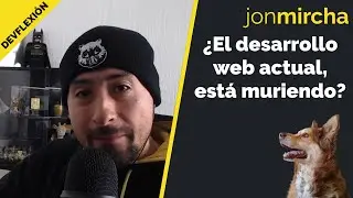 DEVflexiones 🤔 ¿El desarrollo web actual esta muriendo? - jonmircha