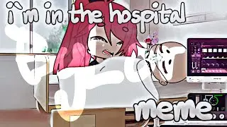 i`m in the hospital || meme || Gacha Life || By Lora