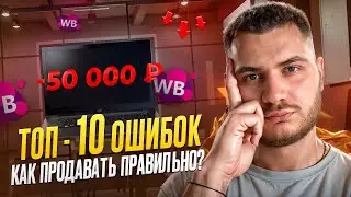 ТОП 10 ошибок на WB. Как продавать правильно?
