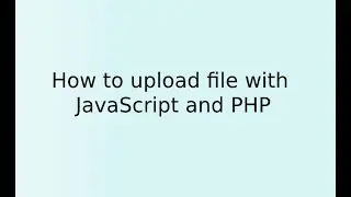 How to upload a file with JavaScript and PHP