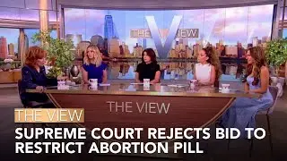 Supreme Court Rejects Bid To Restrict Abortion Pill | The View