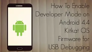 How To Enable Developer Mode on Android 4.4 Kitkat OS Firmware for USB Debugging