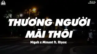 Thương Người Mãi Thôi - Nigah x Minant ft  Riyox「Lyrics Video」