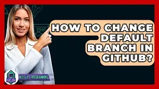 How To Change Default Branch In GitHub? - Next LVL Programming