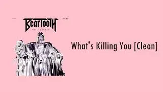 Beartooth - Whats Killing You [Clean]