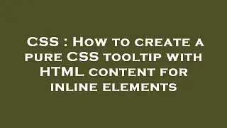 CSS : How to create a pure CSS tooltip with HTML content for inline elements