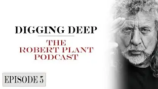 Digging Deep, The Robert Plant Podcast - Episode 5 - Nothin'