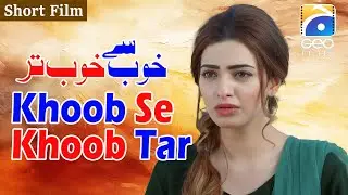 Khoob Se Khoob Tar | Short Film | Noaman Sami | Nawal Saeed | Geo Films