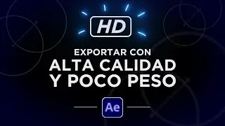 Exportar en ALTA CALIDAD Y POCO PESO con After Effects