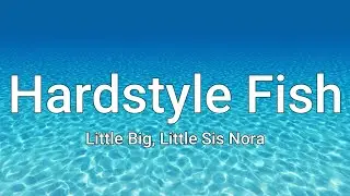 Little Big & Little Sis Nora - Hardstyle Fish (Lyrics)