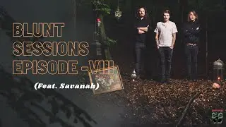 Blunt Sessions // Episode - 08 //  Featuring Savanah