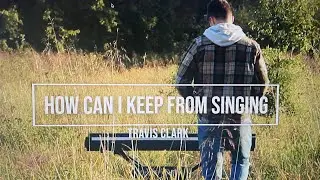 How Can I Keep From Singing - (COVER) Travis Clark