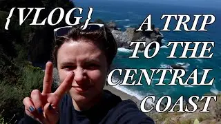 A Trip to the Central Coast {travel vlog}